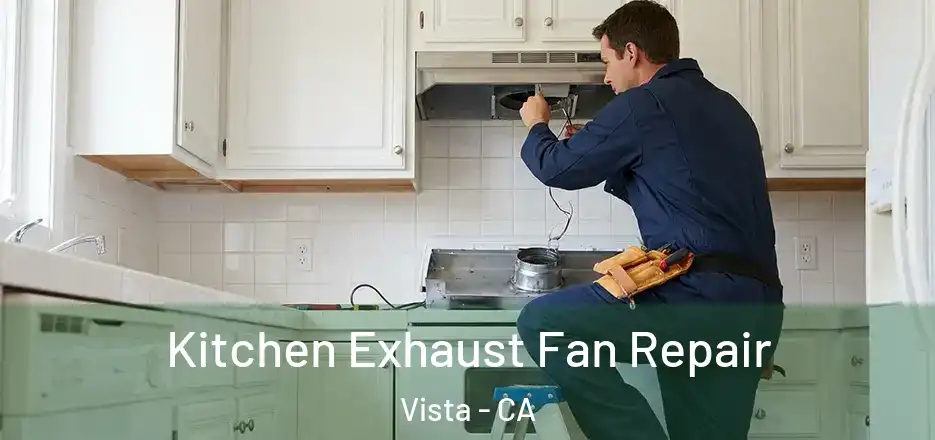 Kitchen Exhaust Fan Repair Vista - CA