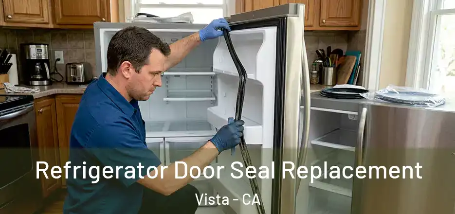 Refrigerator Door Seal Replacement Vista - CA